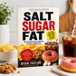 Salt Sugar Fat: the Food Giants Don't Want You to Know - How the Food Industry Hooks Us and How to Break Free