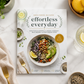 Effortless Everyday,MORE THAN 125 RECIPES for INSTANT, OVERNIGHT, MEAL-PREPPED, and EASY COMFORT FOODS