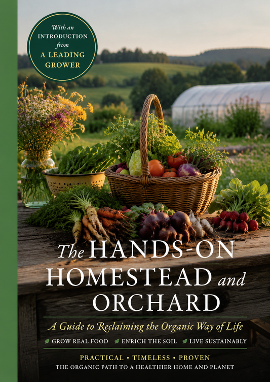 The Hands-On Homestead and Orchard: A Guide to Reclaiming the Organic Way of Life