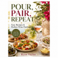 Pour, Pair, Repeat: Easy Recipes & Perfect Wine Pairings