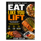 Eat Like You Lift: High-Protein Recipes & Smart Nutrition for Building Muscle, Burning Fat, and Fueling Performance