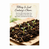 Tilling Is Last Century's Chore: This No-Dig Guide Helps You Say Goodbye to the Hoe and Back Pain, and Harvest Far More Than a Conventional Garden Ever Could
