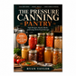 The Pressure Canning Pantry: Safe Recipes, Ready Meals, and Long-Term Food Storage