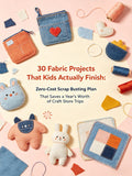 30 Fabric Projects That Kids Actually Finish Zero-Cost Scrap Busting Plan That Saves a Year's Worth of Craft Store Trips
