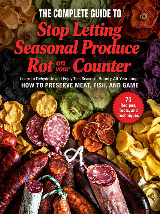 Stop Letting Seasonal Produce Rot on Your Counter: Learn to Dehydrate and Enjoy This Season's Bounty All Year Long