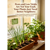 Pests and Low Yields Are Not Your Fault. Your Plants Just Need Better Neighbors: A Zero-Experience Guide to Companion Planting, from Soil Prep to Rotation