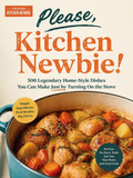 Please, Kitchen Newbie!: 500 Legendary Home-Style Dishes You Can Make Just by Turning On the Stove