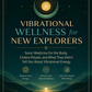 Vibrational Wellness for New Explorers: Sonic Medicine for the Body, Chakra Rituals, and What They Didn’t Tell You About Vibrational Energy
