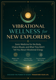 Vibrational Wellness for New Explorers: Sonic Medicine for the Body, Chakra Rituals, and What They Didn’t Tell You About Vibrational Energy