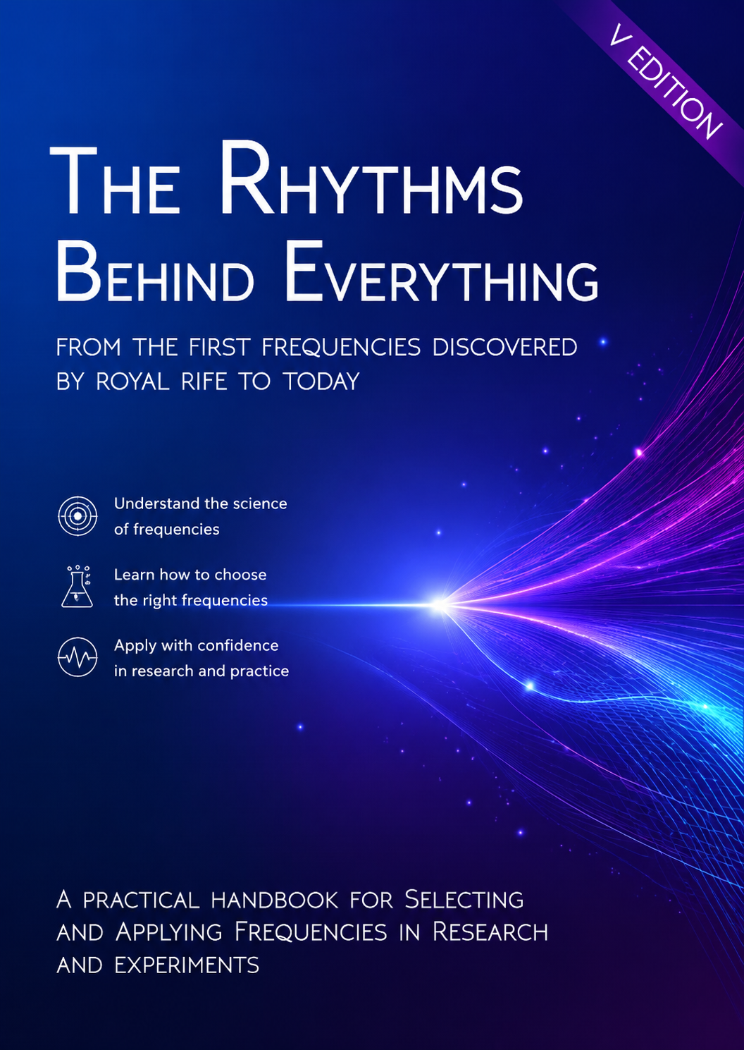The Rhythms Behind Everything: From the First Frequencies Discovered by Royal Rife to Today (V Edition) - A Practical Handbook for Selecting and Applying Frequencies in Research and Experiments