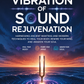 The Vibration of Sound Rejuvenation: Harnessing Ancient Mantras and Modern Techniques to Heal Your Body, Rewire Your Mind, and Awaken Your Soul