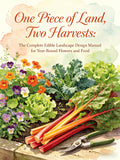 One Piece of Land, Two Harvests: The Complete Edible Landscape Design Manual for Year-Round Flowers and Food