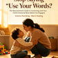 Stop Saying "Use Your Words": The Neuroscientist's Guide to Connecting with Your Child's Emotional Brain Before You Engage the Logical One