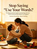 Stop Saying "Use Your Words": The Neuroscientist's Guide to Connecting with Your Child's Emotional Brain Before You Engage the Logical One