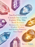 You Feel Drawn to Crystals but Cannot Explain Why: This Book Restores the Ancient Wisdom and Healing Power of Over 180 Sacred Stones to Your Hands