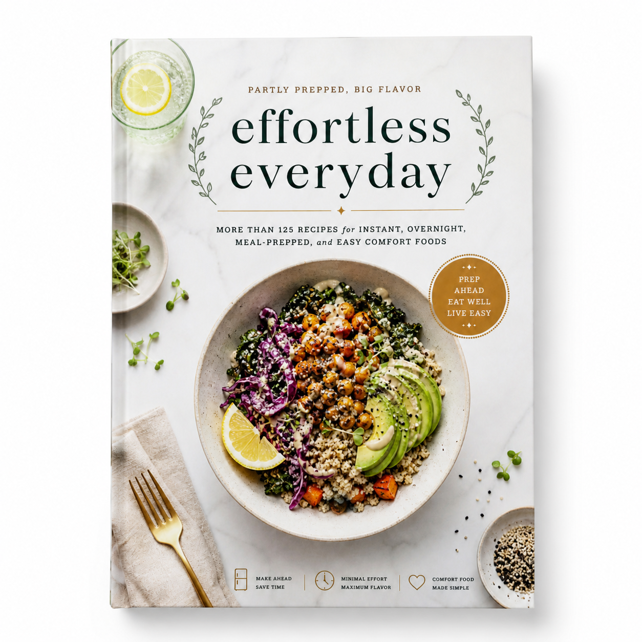 Effortless Everyday,MORE THAN 125 RECIPES for INSTANT, OVERNIGHT, MEAL-PREPPED, and EASY COMFORT FOODS